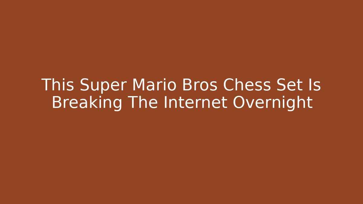 This Super Mario Bros Chess Set Is Breaking The Internet Overnight