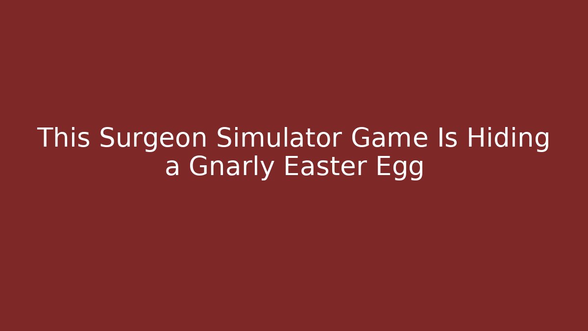 This Surgeon Simulator Game Is Hiding a Gnarly Easter Egg