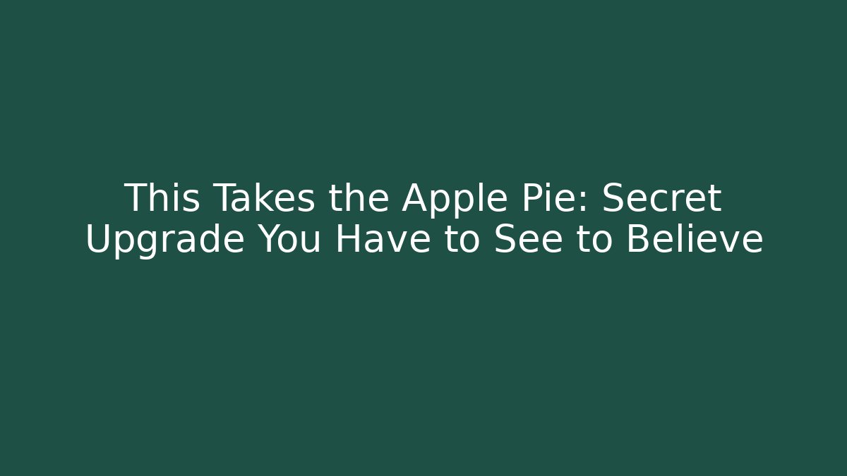 This Takes the Apple Pie: Secret Upgrade You Have to See to Believe