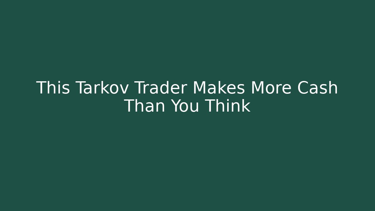 This Tarkov Trader Makes More Cash Than You Think