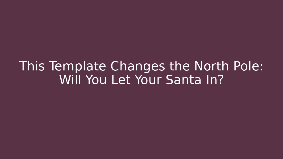 This Template Changes the North Pole: Will You Let Your Santa In? - The Family Holidays
