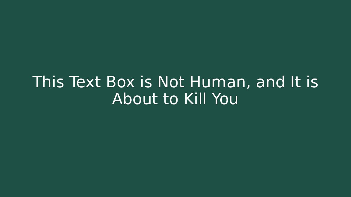 This Text Box is Not Human, and It is About to Kill You