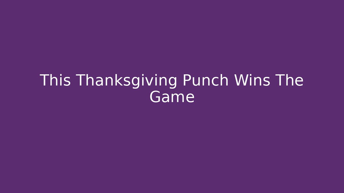 This Thanksgiving Punch Wins The Game