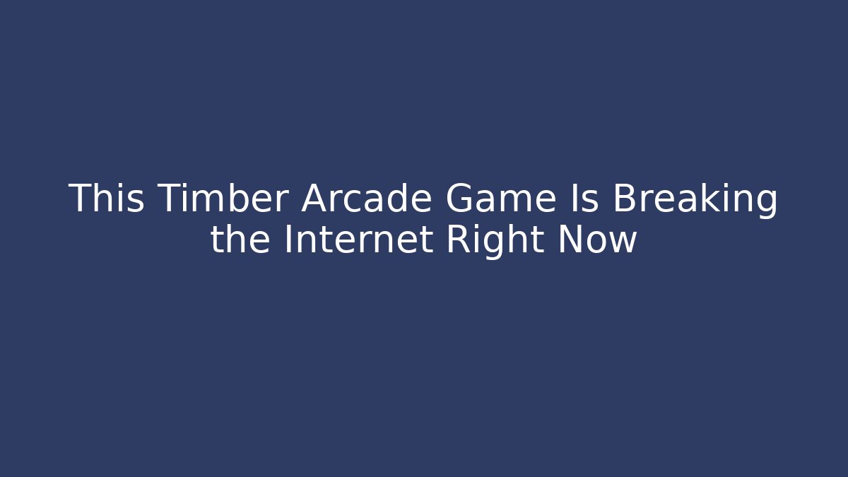 This Timber Arcade Game Is Breaking the Internet Right Now