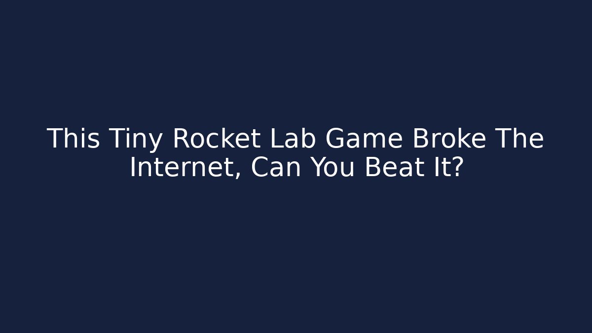This Tiny Rocket Lab Game Broke The Internet, Can You Beat It?