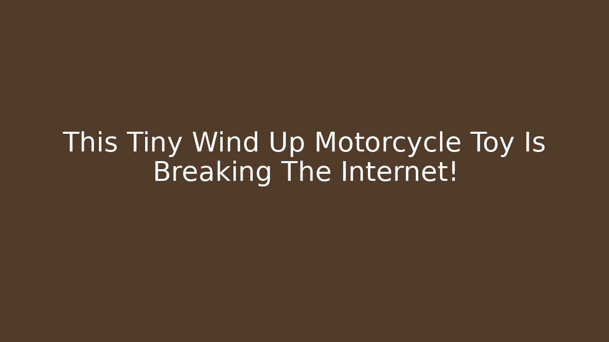 This Tiny Wind Up Motorcycle Toy Is Breaking The Internet! - The Family Holidays