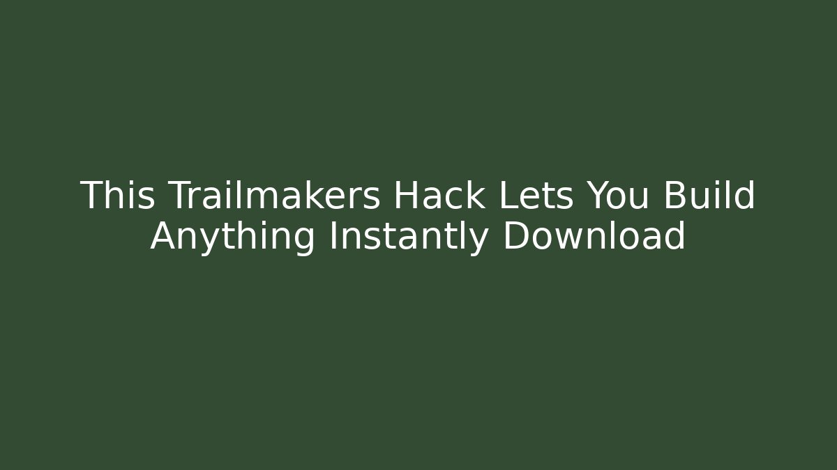 This Trailmakers Hack Lets You Build Anything Instantly Download