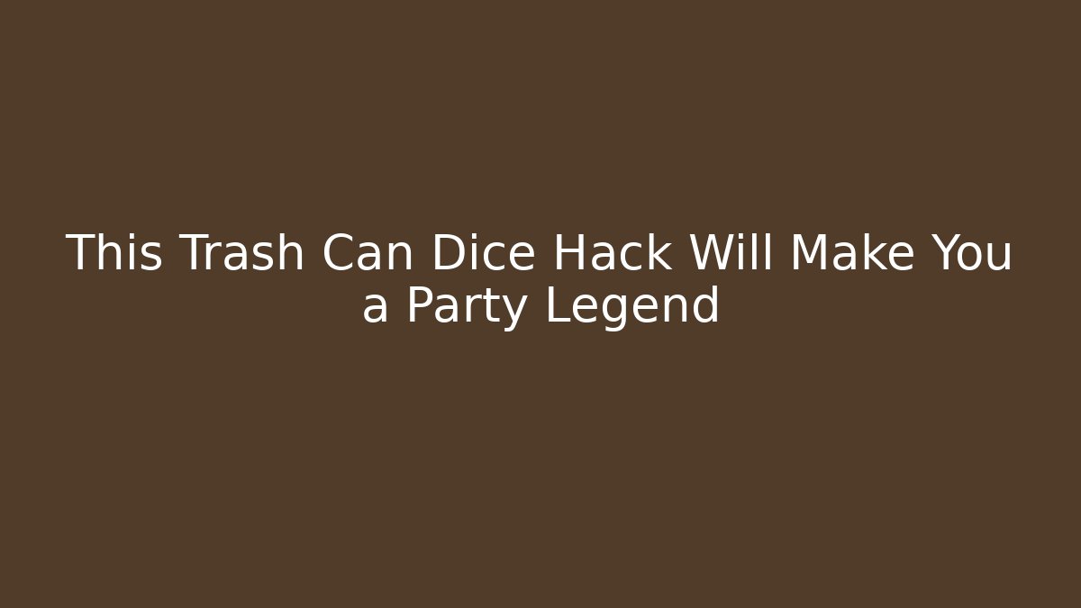 This Trash Can Dice Hack Will Make You a Party Legend - The Family Holidays