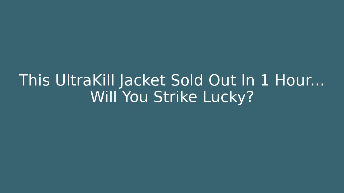 This UltraKill Jacket Sold Out In 1 Hour… Will You Strike Lucky?