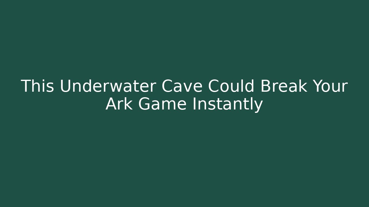 This Underwater Cave Could Break Your Ark Game Instantly