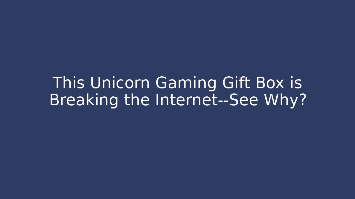 This Unicorn Gaming Gift Box is Breaking the Internet—See Why?