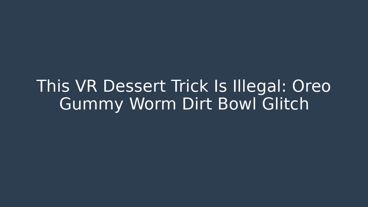 This VR Dessert Trick Is Illegal: Oreo Gummy Worm Dirt Bowl Glitch