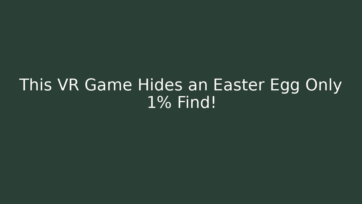 This VR Game Hides an Easter Egg Only 1% Find!