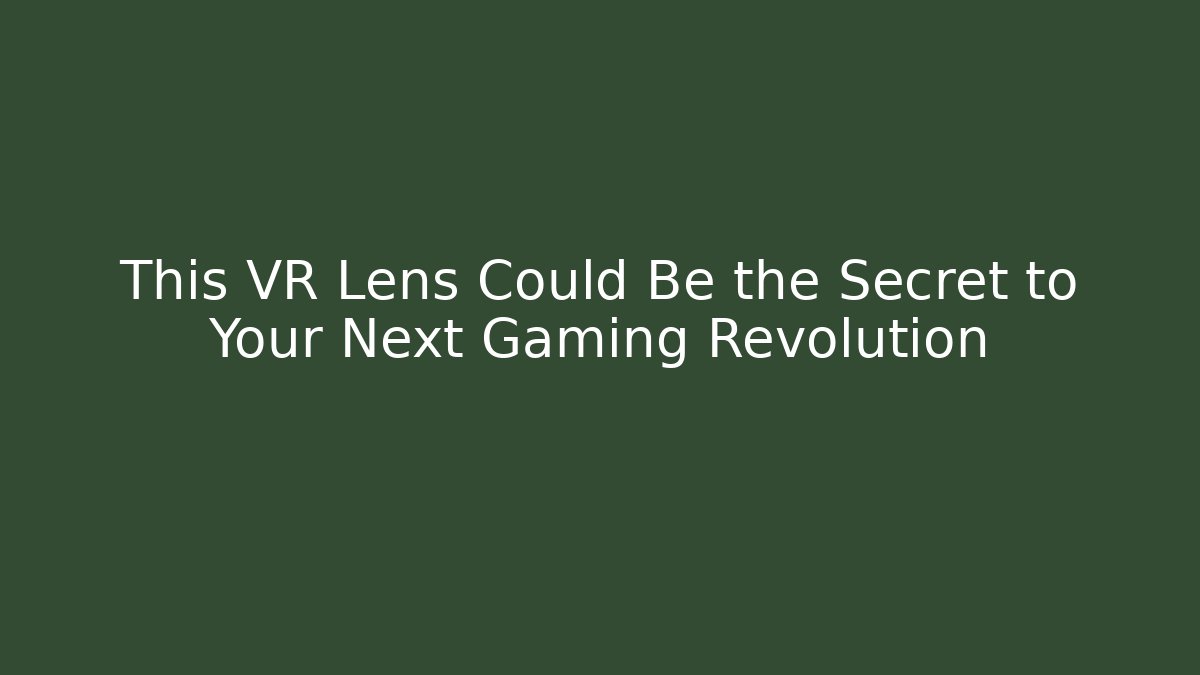 This VR Lens Could Be the Secret to Your Next Gaming Revolution