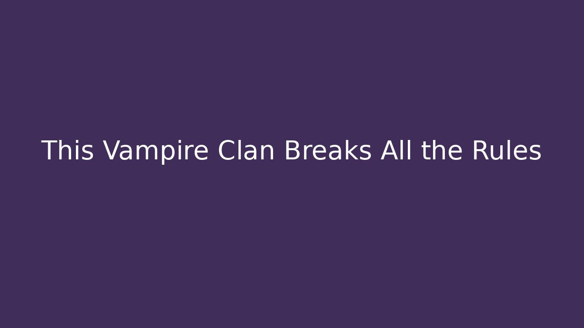 This Vampire Clan Breaks All the Rules
