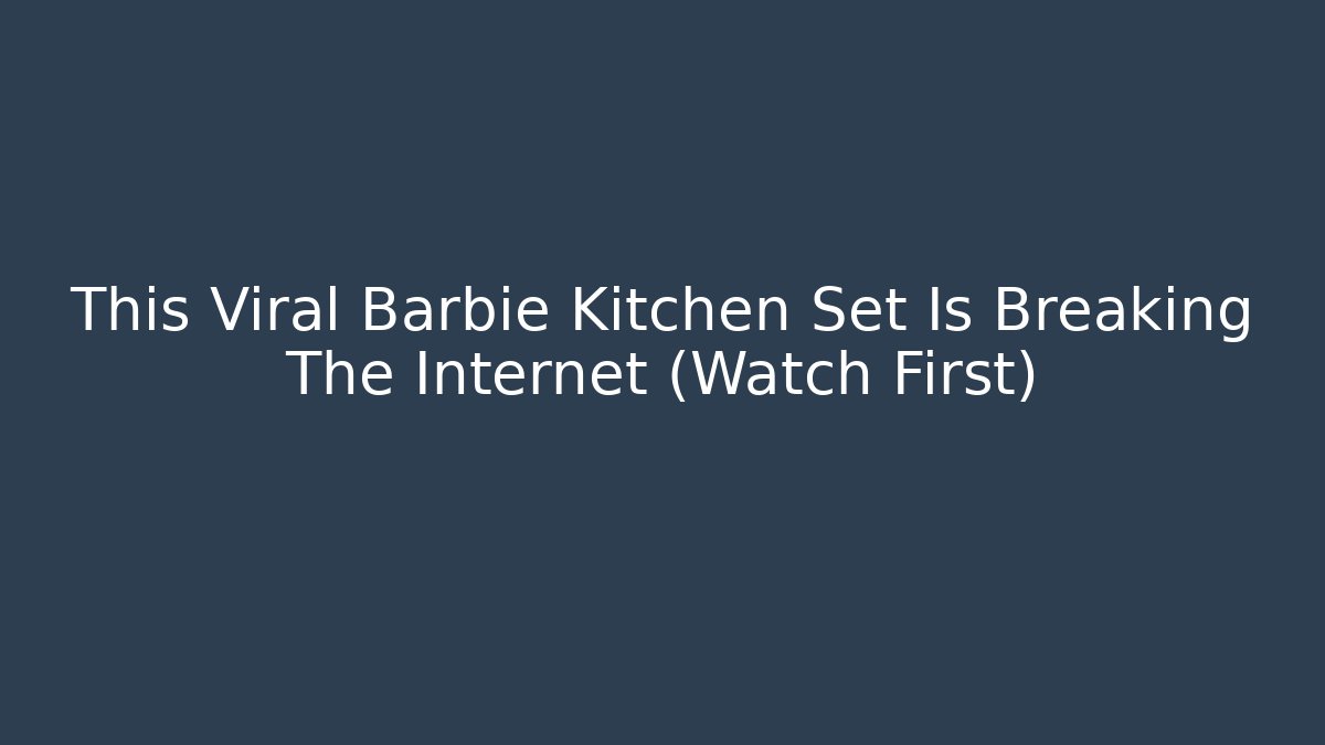 This Viral Barbie Kitchen Set Is Breaking The Internet (Watch First)
