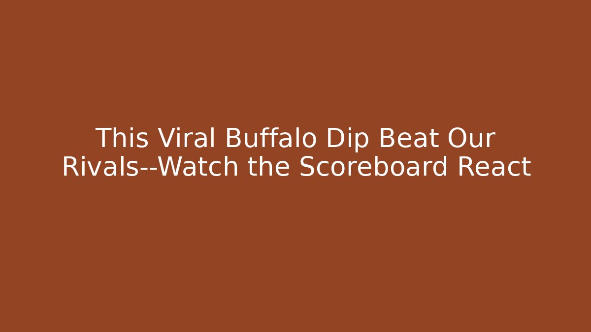 This Viral Buffalo Dip Beat Our Rivals—Watch the Scoreboard React - The Family Holidays