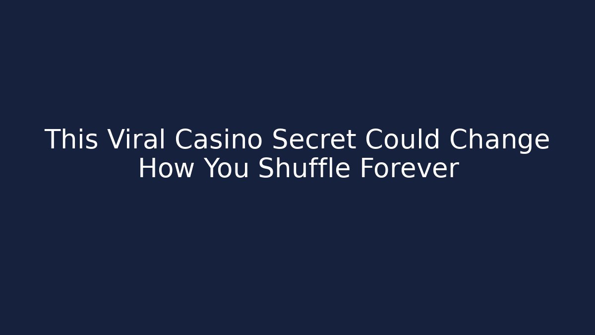 This Viral Casino Secret Could Change How You Shuffle Forever
