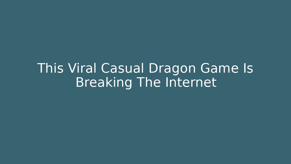 This Viral Casual Dragon Game Is Breaking The Internet