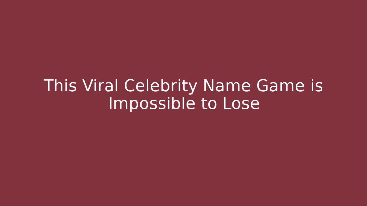 This Viral Celebrity Name Game is Impossible to Lose