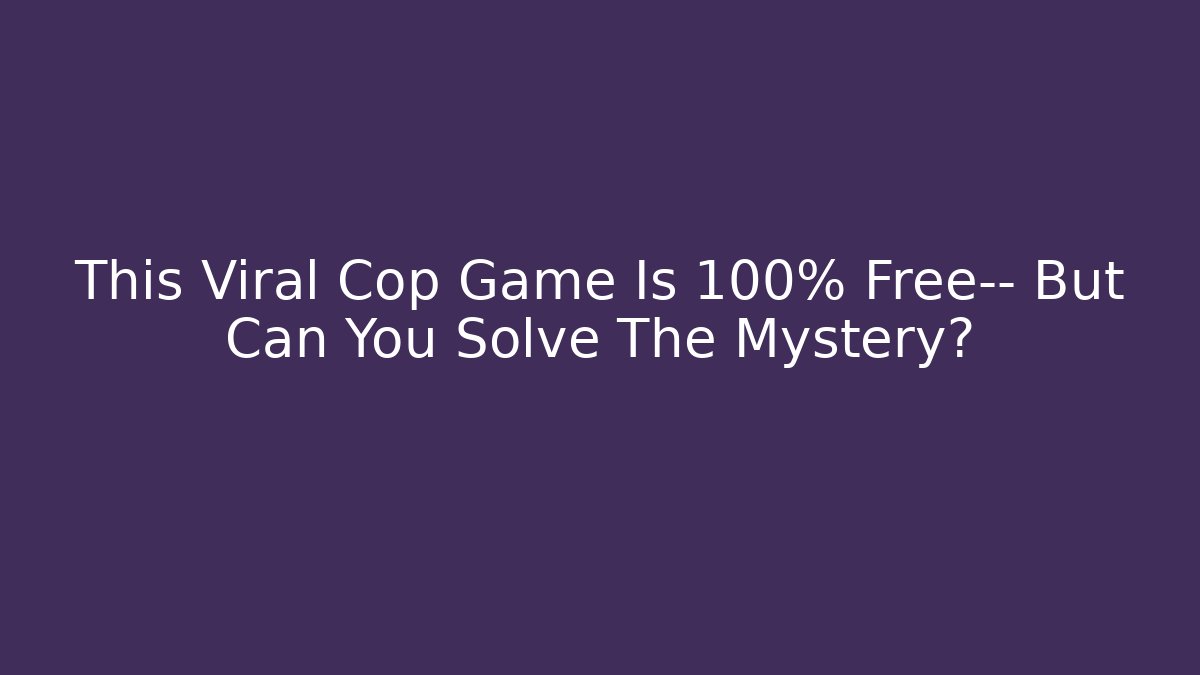 This Viral Cop Game Is 100% Free— But Can You Solve The Mystery?