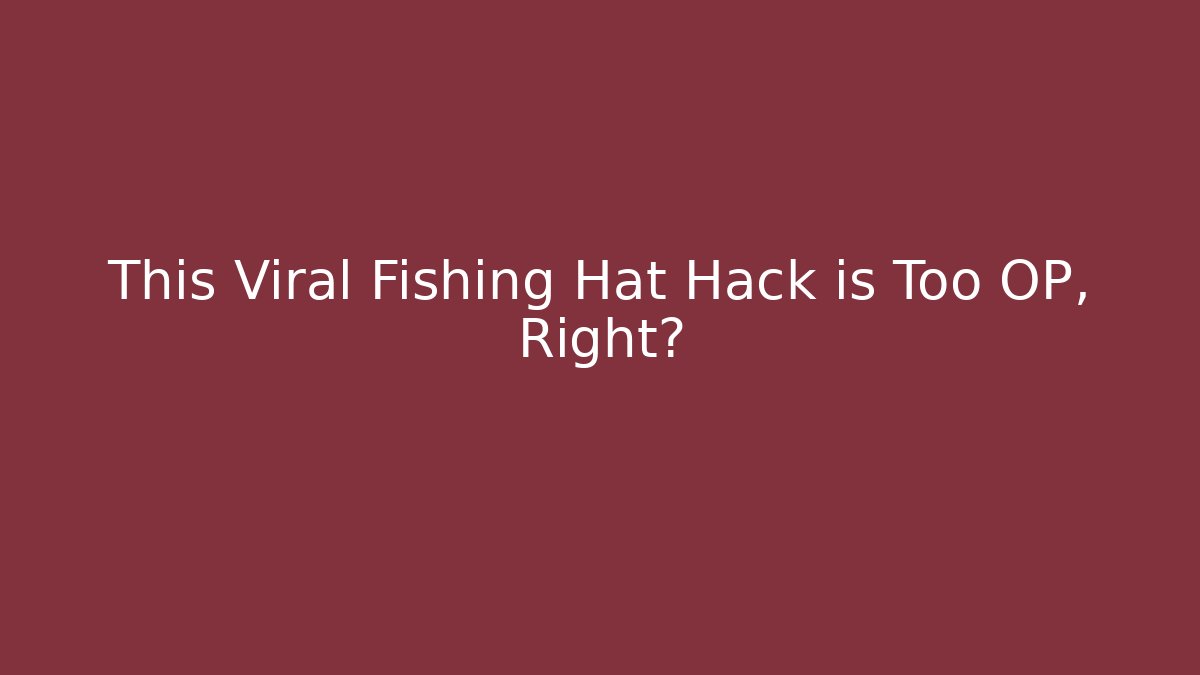 This Viral Fishing Hat Hack is Too OP, Right?