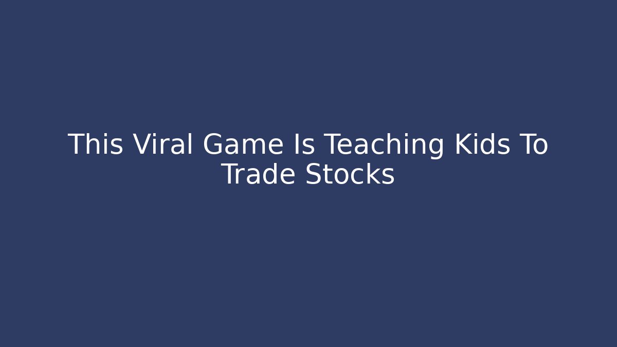 This Viral Game Is Teaching Kids To Trade Stocks