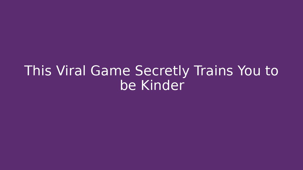 This Viral Game Secretly Trains You to be Kinder - The Family Holidays