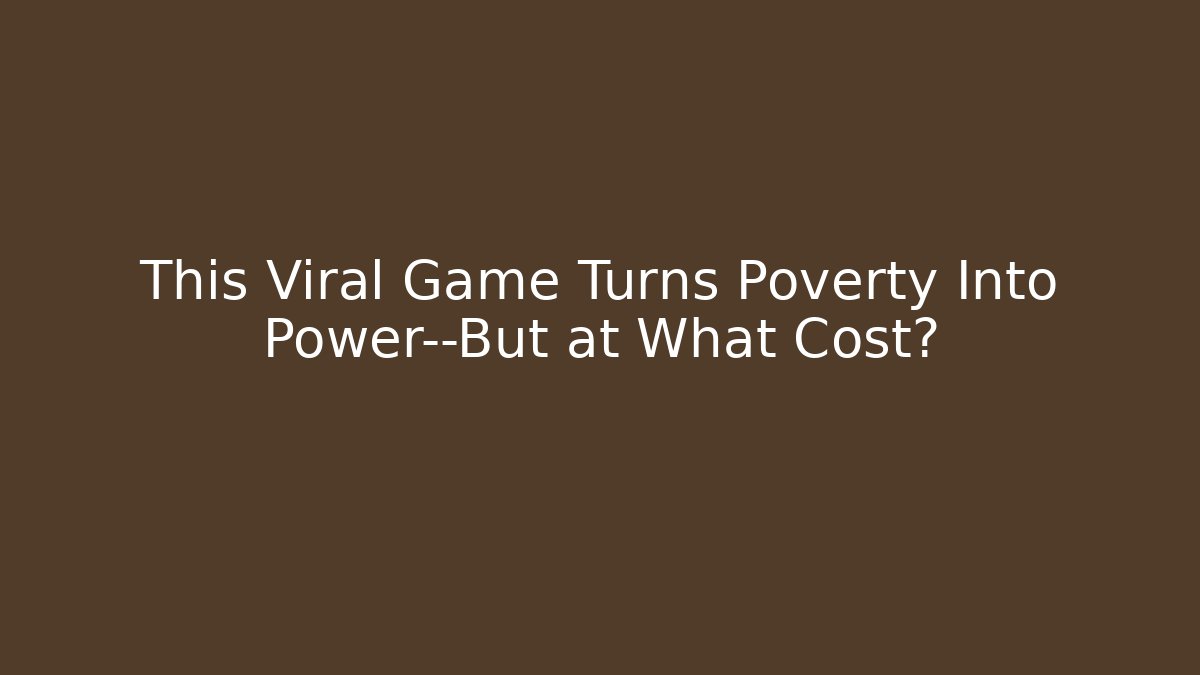 This Viral Game Turns Poverty Into Power—But at What Cost?