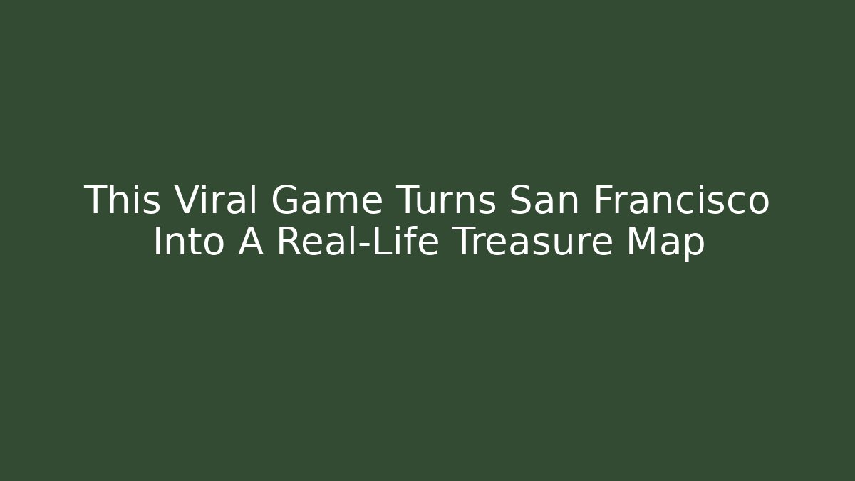 This Viral Game Turns San Francisco Into A Real-Life Treasure Map