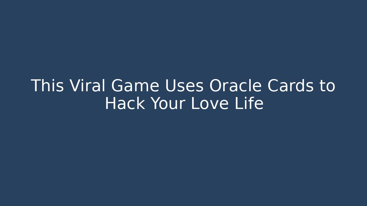 This Viral Game Uses Oracle Cards to Hack Your Love Life
