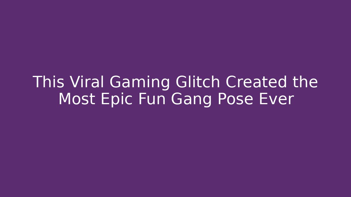 This Viral Gaming Glitch Created the Most Epic Fun Gang Pose Ever