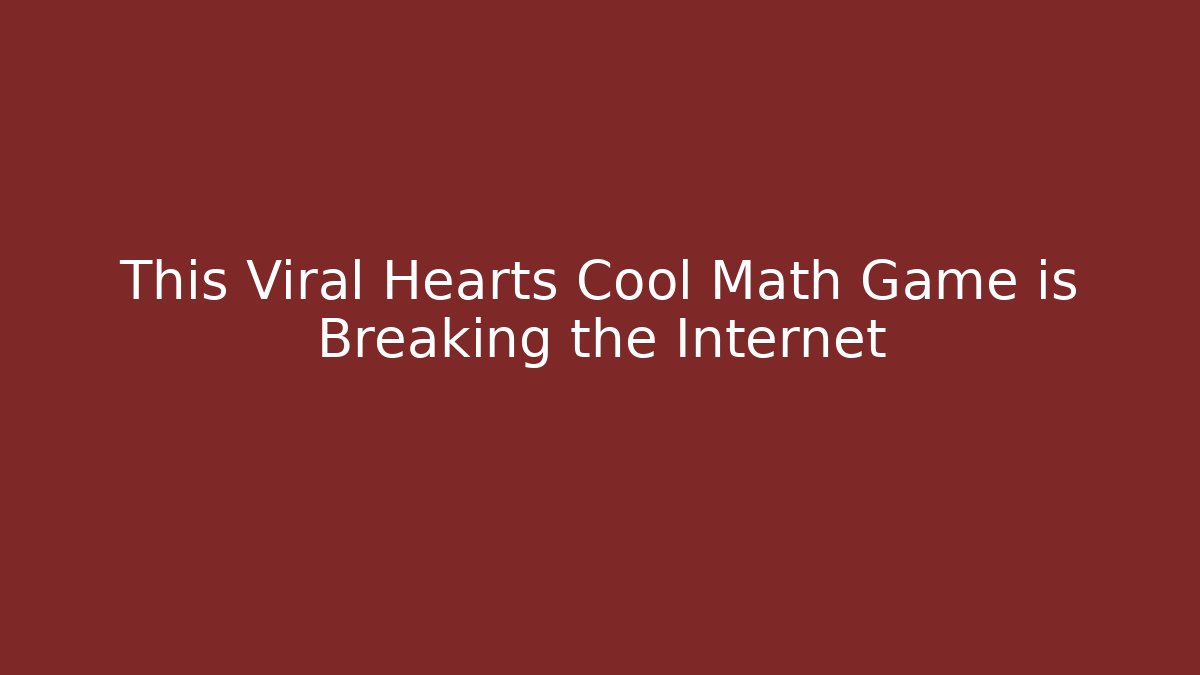 This Viral Hearts Cool Math Game is Breaking the Internet