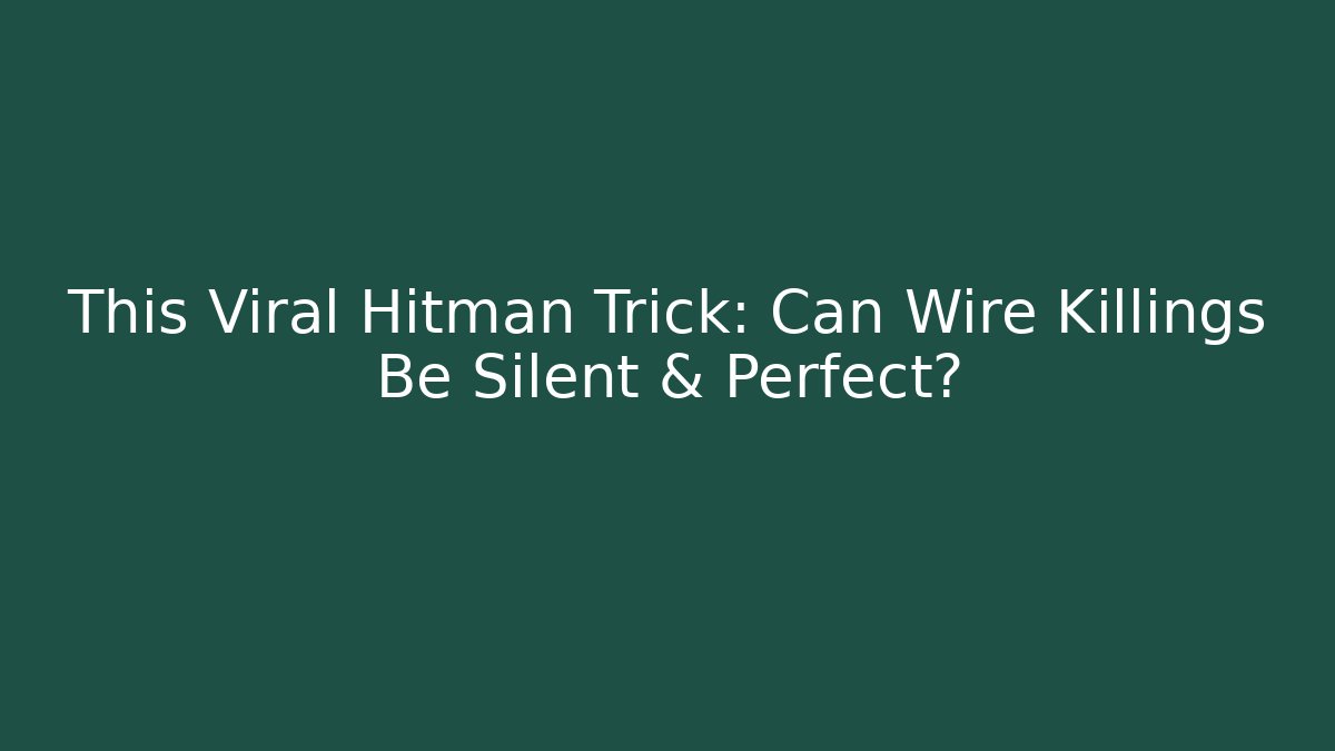 This Viral Hitman Trick: Can Wire Killings Be Silent & Perfect?