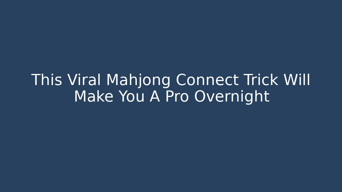This Viral Mahjong Connect Trick Will Make You A Pro Overnight