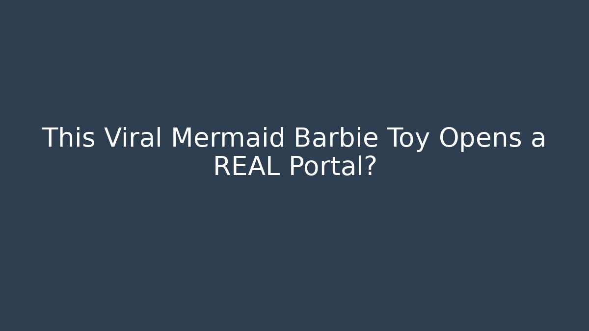 This Viral Mermaid Barbie Toy Opens a REAL Portal?