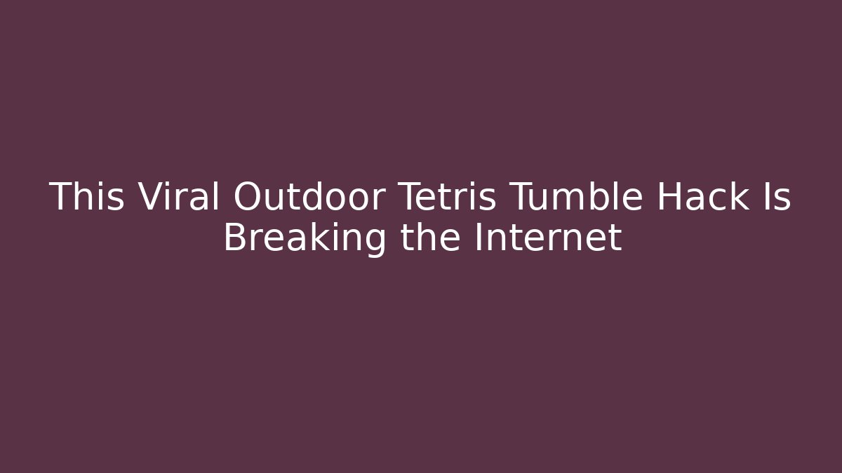 This Viral Outdoor Tetris Tumble Hack Is Breaking the Internet