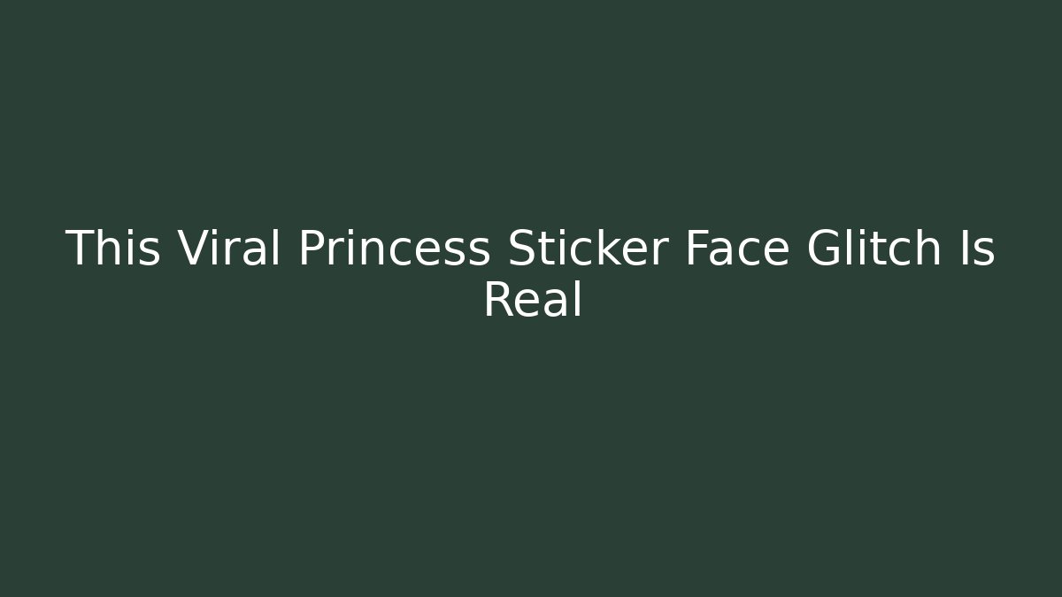 This Viral Princess Sticker Face Glitch Is Real