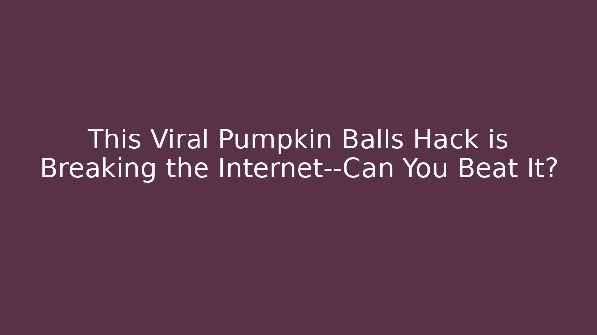 This Viral Pumpkin Balls Hack is Breaking the Internet—Can You Beat It?