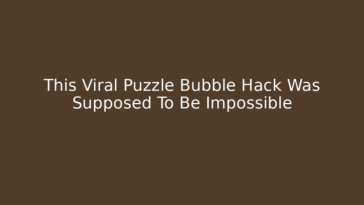 This Viral Puzzle Bubble Hack Was Supposed To Be Impossible