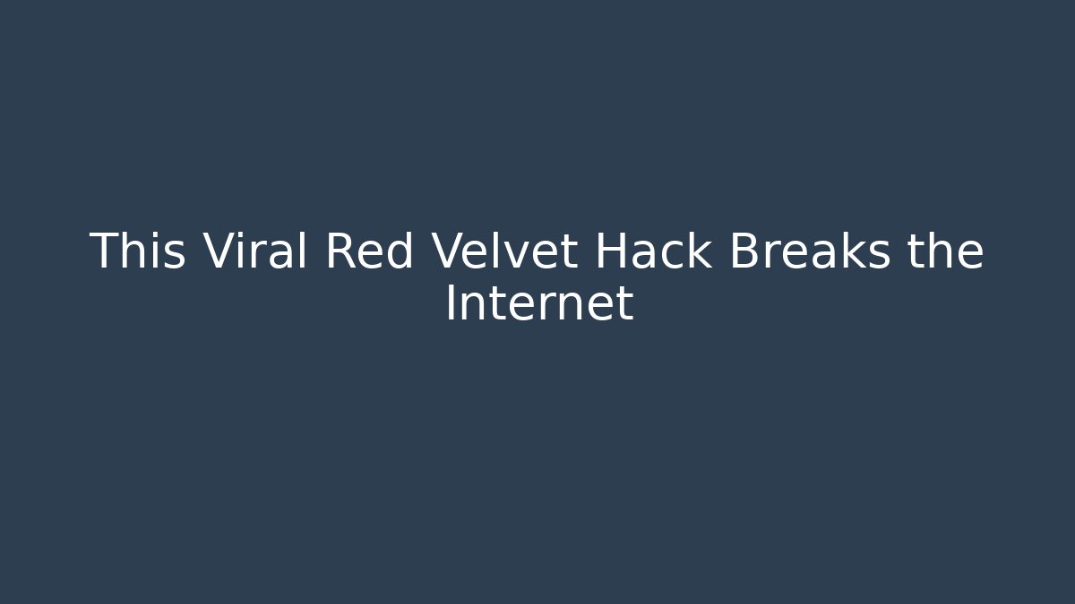 This Viral Red Velvet Hack Breaks the Internet