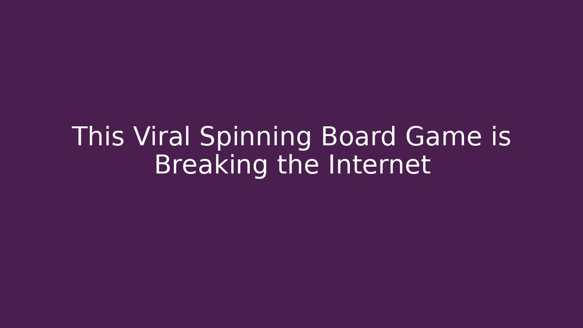 This Viral Spinning Board Game is Breaking the Internet