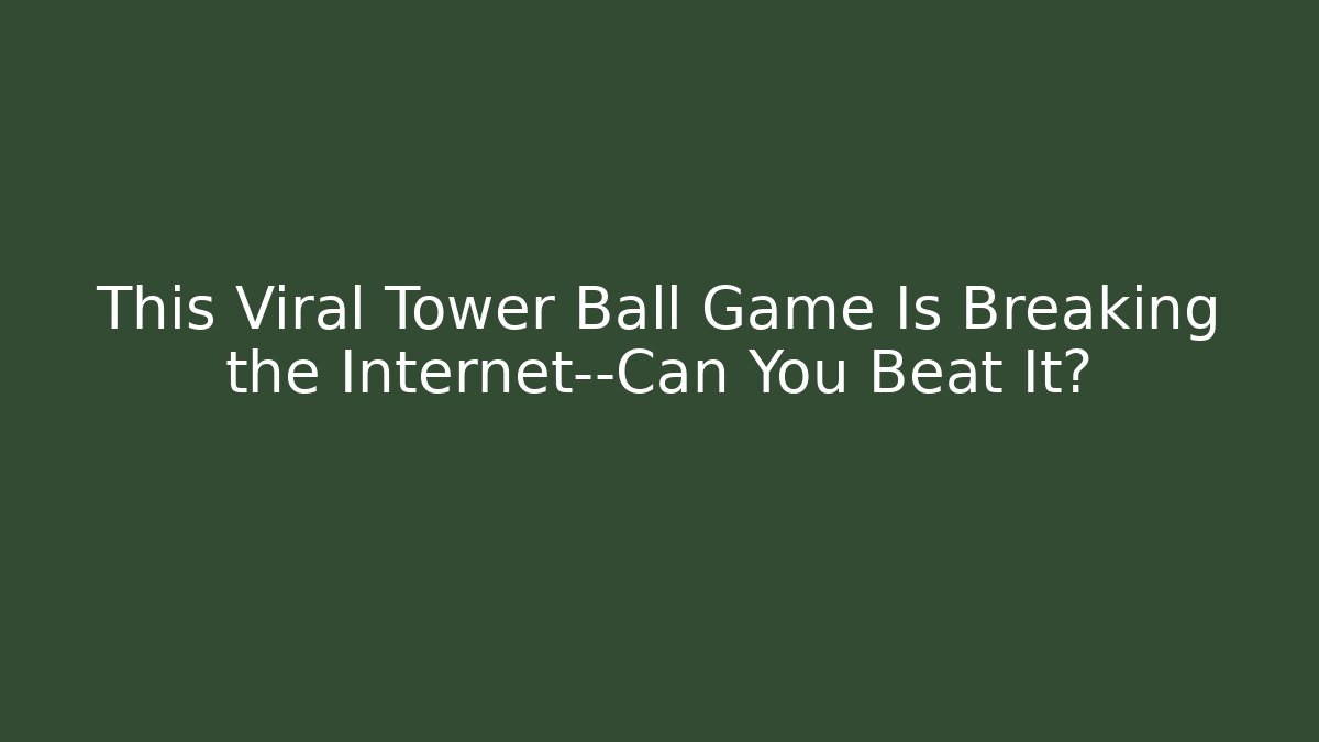 This Viral Tower Ball Game Is Breaking the Internet—Can You Beat It?