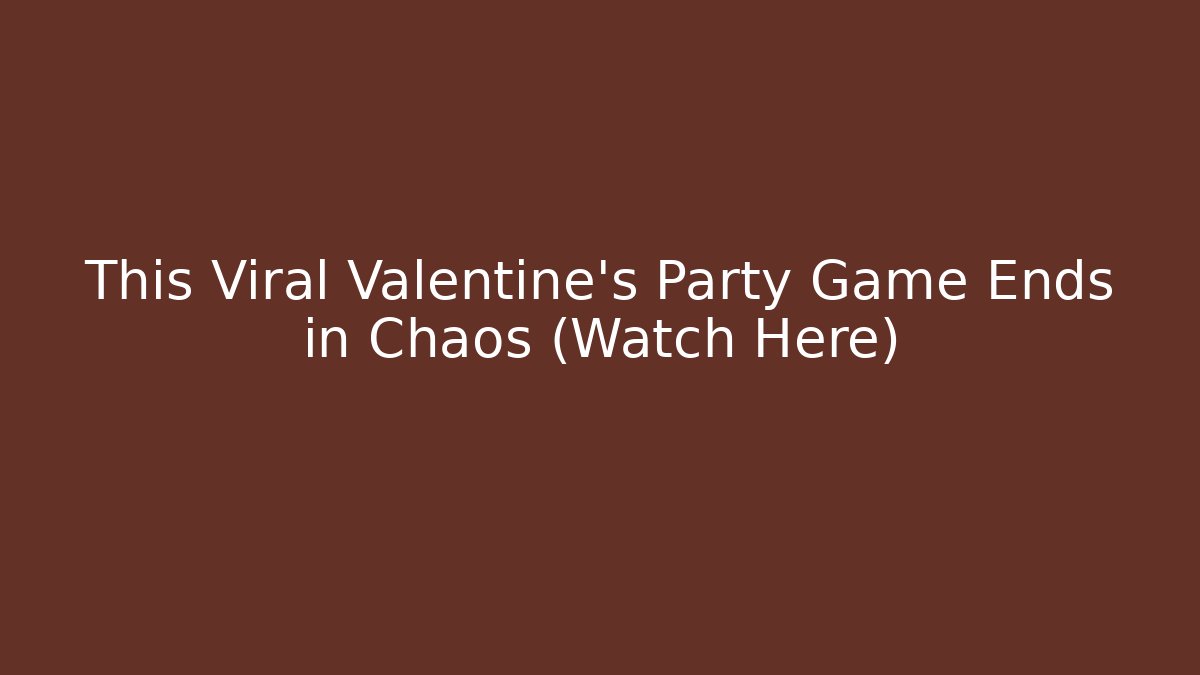 This Viral Valentine's Party Game Ends in Chaos (Watch Here)