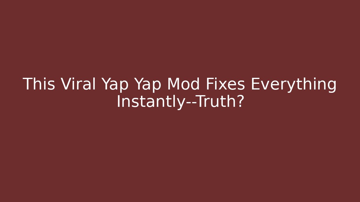 This Viral Yap Yap Mod Fixes Everything Instantly—Truth?
