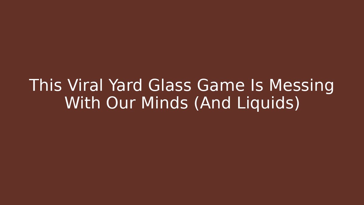 This Viral Yard Glass Game Is Messing With Our Minds (And Liquids)