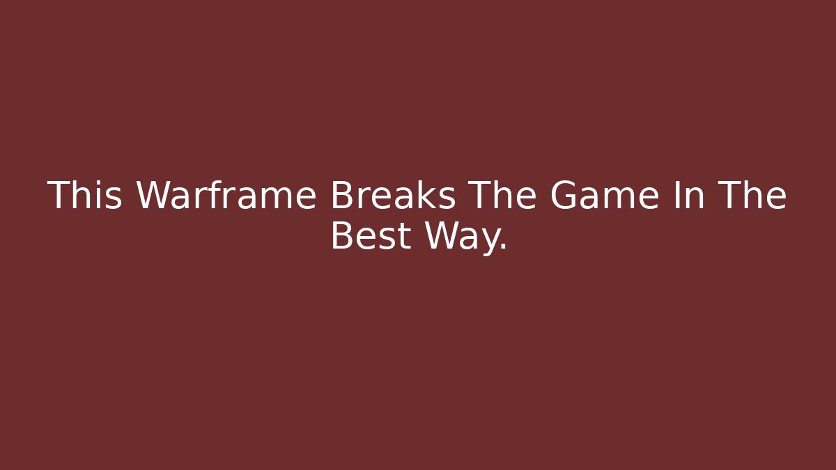 This Warframe Breaks The Game In The Best Way.
