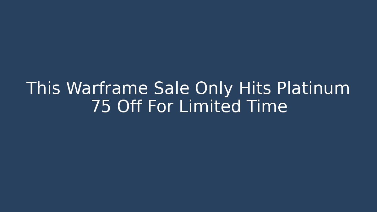 This Warframe Sale Only Hits Platinum 75 Off For Limited Time