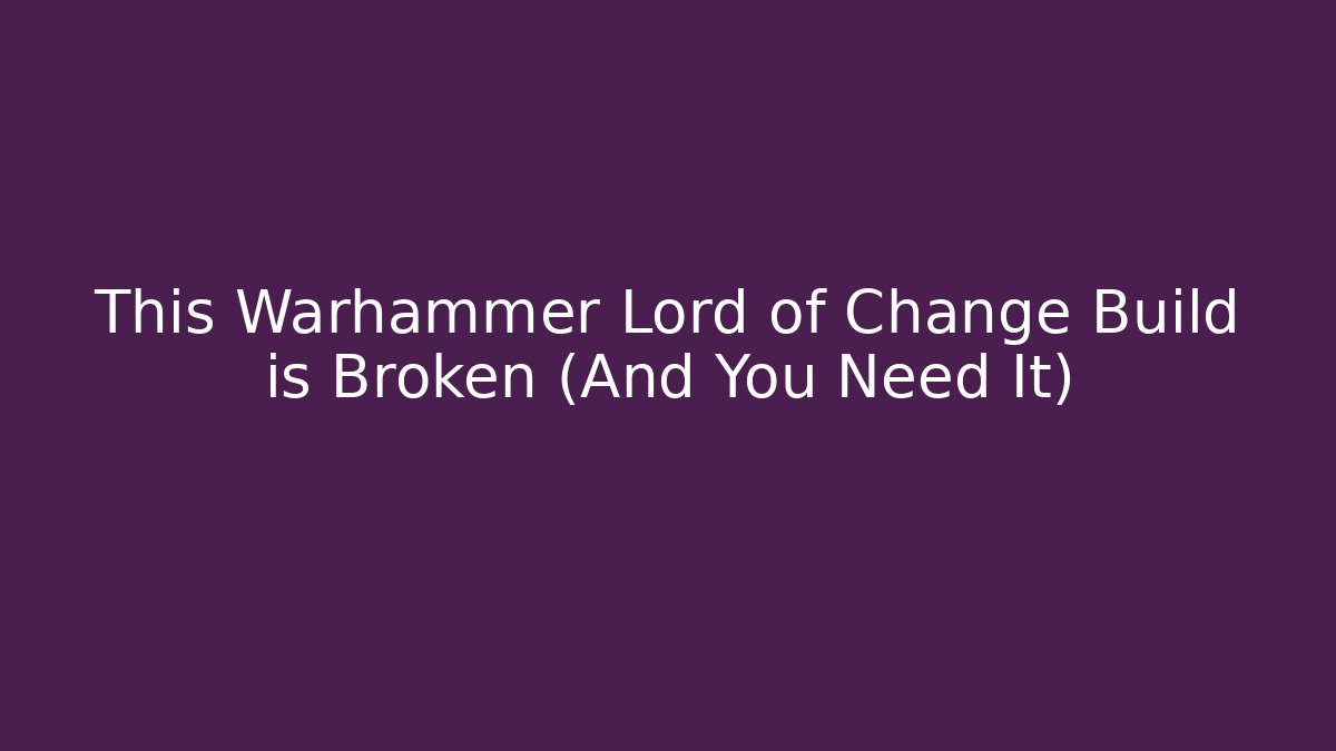 This Warhammer Lord of Change Build is Broken (And You Need It)