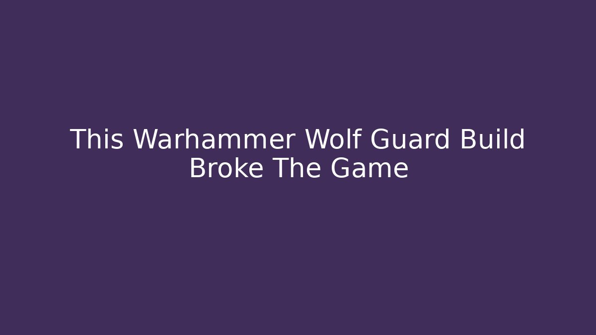 This Warhammer Wolf Guard Build Broke The Game - The Family Holidays